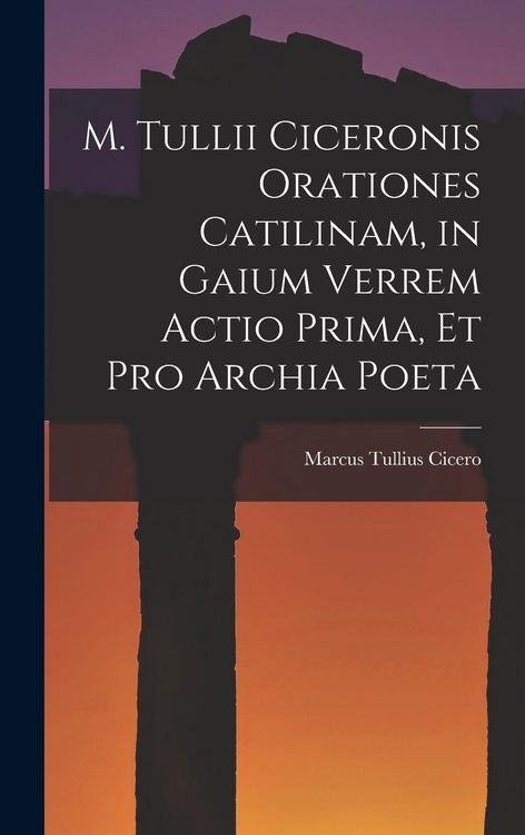 Produktbild: M. Tullii Ciceronis Orationes Catilinam, in Gaium Verrem Actio Prima, et pro Archia Poeta