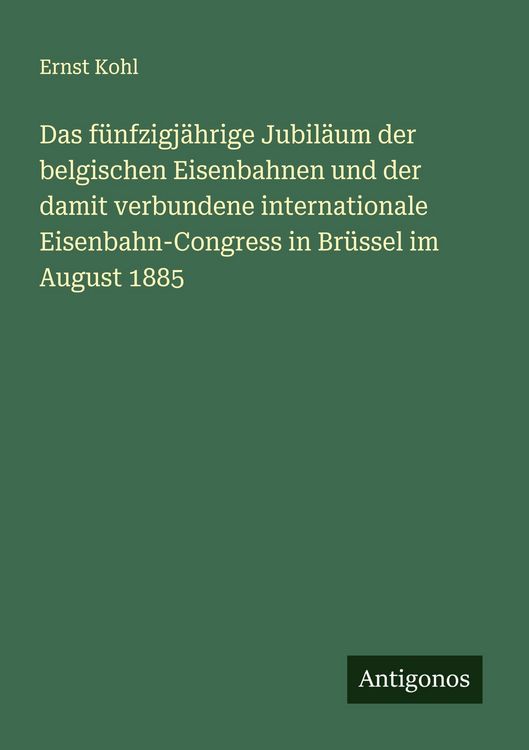 Produktbild: Das f&uuml;nfzigj&auml;hrige Jubil&auml;um der belgischen Eisenbahnen und der damit verbundene internationale Eisenbahn-Congress in Br&uuml;ssel im August 1885