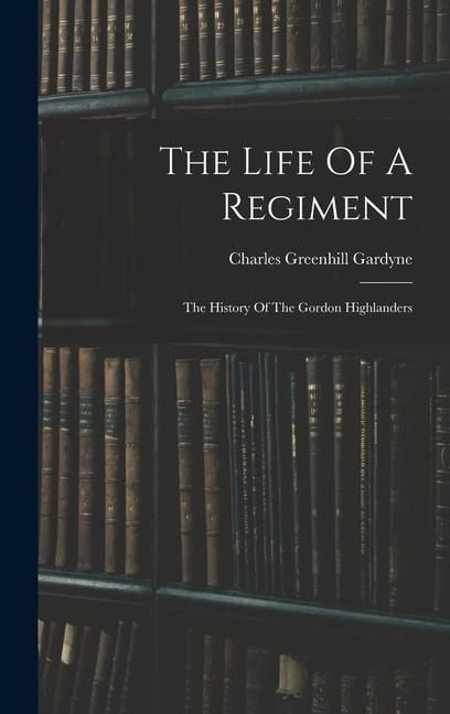 Produktbild: The Life Of A Regiment: The History Of The Gordon Highlanders