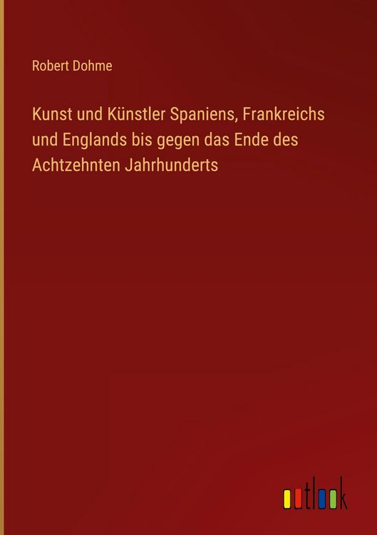 Produktbild: Kunst und K&uuml;nstler Spaniens, Frankreichs und Englands bis gegen das Ende des Achtzehnten Jahrhunderts