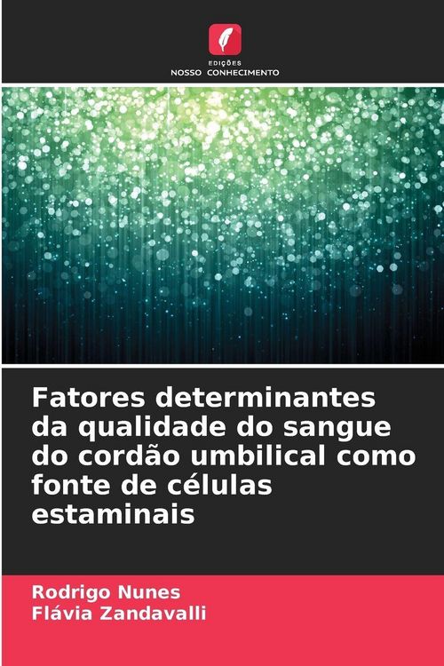 Produktbild: Fatores determinantes da qualidade do sangue do cord&atilde;o umbilical como fonte de c&eacute;lulas estaminais