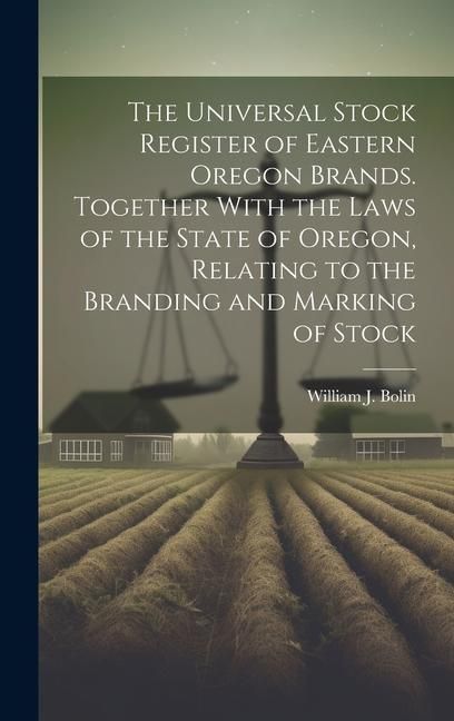 Produktbild: The Universal Stock Register of Eastern Oregon Brands. Together With the Laws of the State of Oregon, Relating to the Branding and Marking of Stock