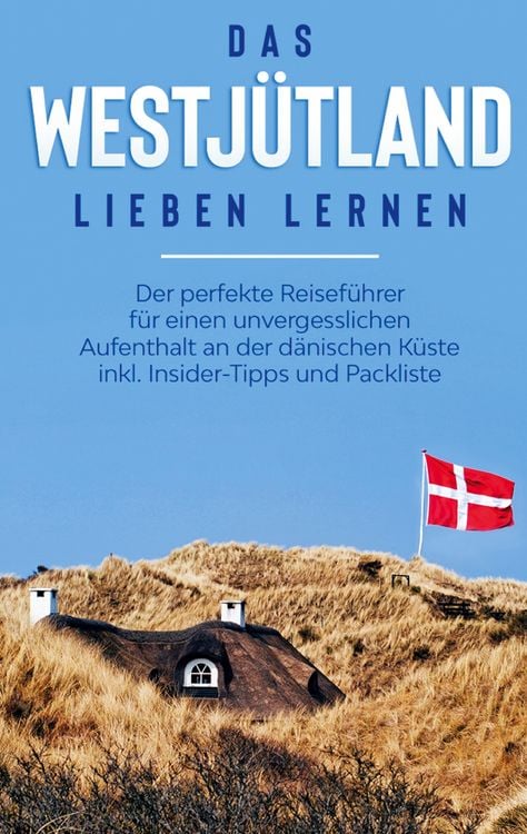 Produktbild: Das Westj&uuml;tland lieben lernen: Der perfekte Reisef&uuml;hrer f&uuml;r einen unvergesslichen Aufenthalt an der d&auml;nischen K&uuml;ste inkl. Insider-Tipps und Packliste