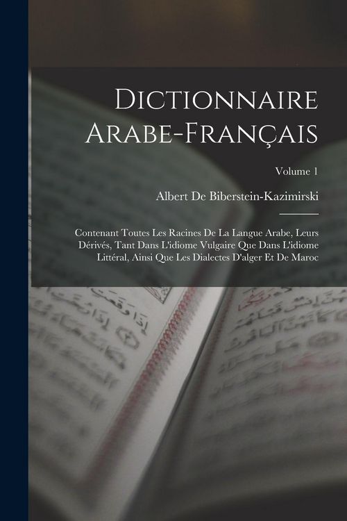 Produktbild: Dictionnaire Arabe-Fran&ccedil;ais: Contenant Toutes Les Racines De La Langue Arabe, Leurs D&eacute;riv&eacute;s, Tant Dans L'idiome Vulgaire Que Dans L'idiome Litt&eacute;ral
