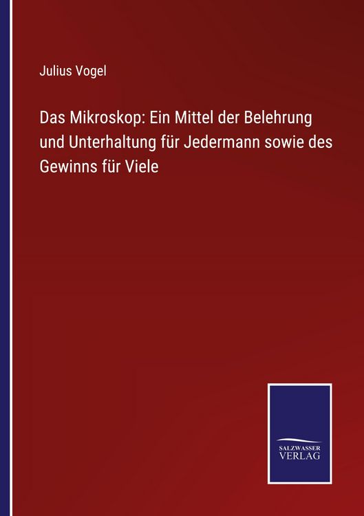 Produktbild: Das Mikroskop: Ein Mittel der Belehrung und Unterhaltung f&uuml;r Jedermann sowie des Gewinns f&uuml;r Viele