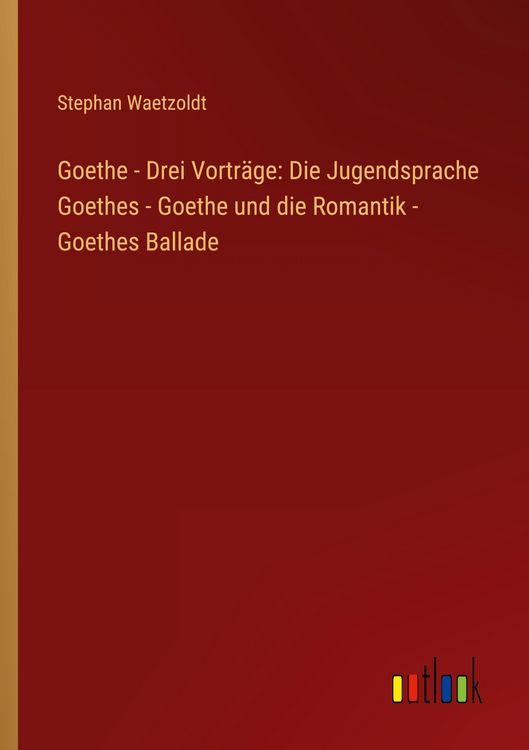 Produktbild: Goethe - Drei Vortr&auml;ge: Die Jugendsprache Goethes - Goethe und die Romantik - Goethes Ballade