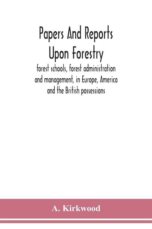 Produktbild: Papers and reports upon forestry, forest schools, forest administration and management, in Europe, America and the British possessions; and upon fores