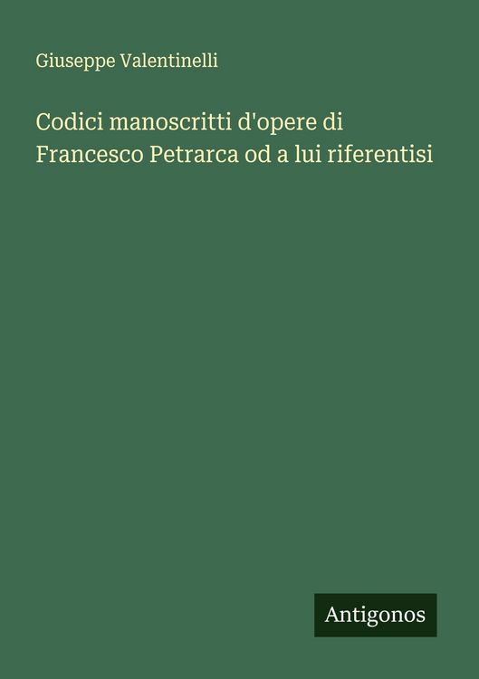 Produktbild: Codici manoscritti d'opere di Francesco Petrarca od a lui riferentisi