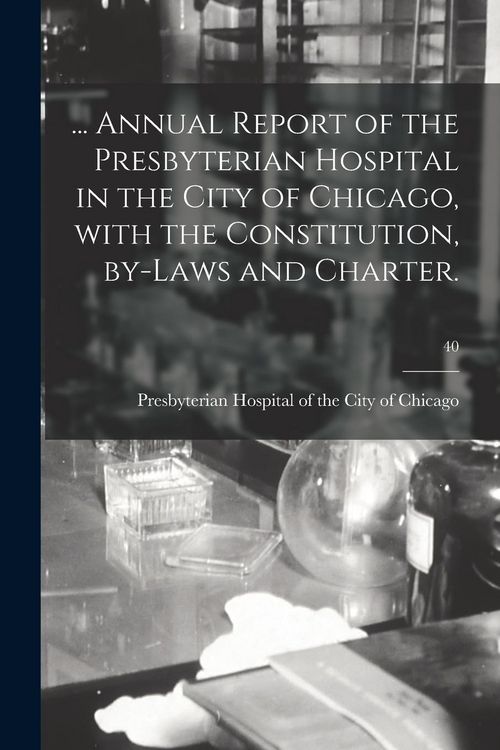 Produktbild: ... Annual Report of the Presbyterian Hospital in the City of Chicago, With the Constitution, By-laws and Charter.; 40