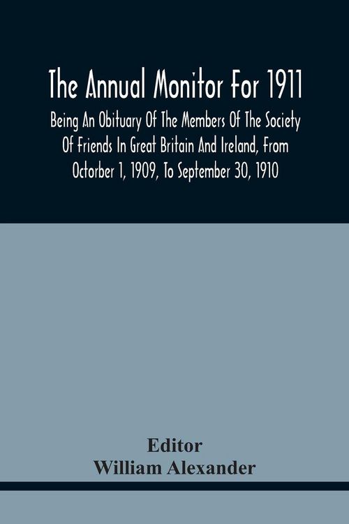 Produktbild: The Annual Monitor For 1911, Being An Obituary Of The Members Of The Society Of Friends In Great Britain And Ireland, From Octorber 1, 1909, To September 30, 1910