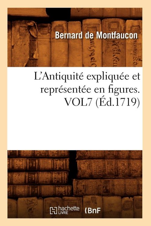 Produktbild: L'Antiquit&eacute; expliqu&eacute;e et repr&eacute;sent&eacute;e en figures. VOL7 (&Eacute;d.1719)