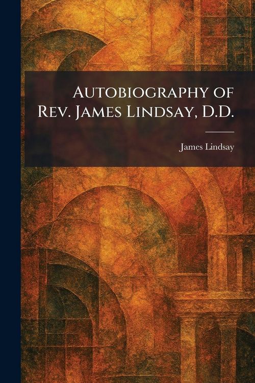 Produktbild: Autobiography of Rev. James Lindsay, D.D.