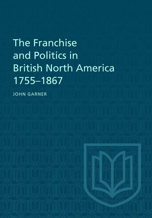 Produktbild: The Franchise and Politics in British North America 1755-1867