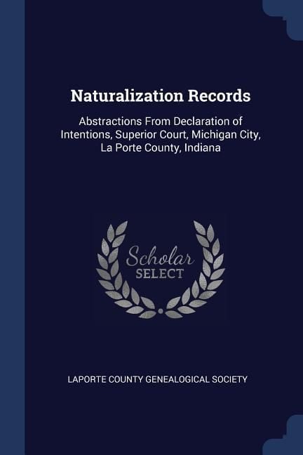 Produktbild: Naturalization Records: Abstractions From Declaration of Intentions, Superior Court, Michigan City, La Porte County, Indiana