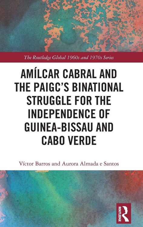Produktbild: Am&iacute;lcar Cabral and the PAIGC's Binational Struggle for the Independence of Guinea-Bissau and Cabo Verde