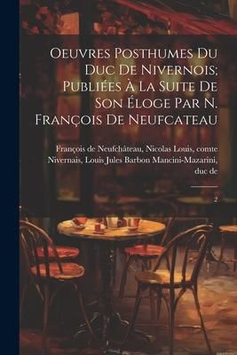 Produktbild: Oeuvres posthumes du duc de Nivernois; publi&eacute;es &agrave; la suite de son &eacute;loge par N. Fran&ccedil;ois de Neufcateau: 2