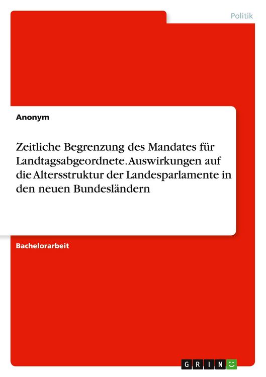 Produktbild: Zeitliche Begrenzung des Mandates f&uuml;r Landtagsabgeordnete. Auswirkungen auf die Altersstruktur der Landesparlamente in den neuen Bundesl&auml;ndern