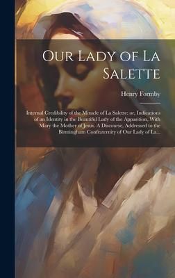 Produktbild: Our Lady of La Salette: Internal Credibility of the Miracle of La Salette: or, Indications of an Identity in the Beautiful Lady of the Apparit