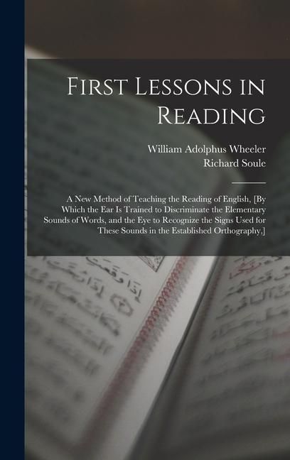 Produktbild: First Lessons in Reading: A New Method of Teaching the Reading of English, [By Which the Ear Is Trained to Discriminate the Elementary Sounds of