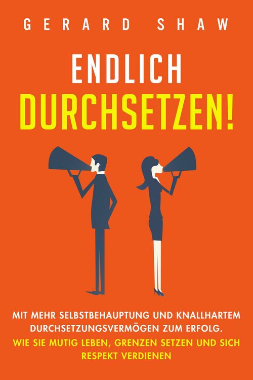 Produktbild: Endlich durchsetzen!: Mit mehr Selbstbehauptung und knallhartem Durchsetzungsverm&ouml;gen zum Erfolg. Wie Sie mutig leben, Grenzen setzen und sich Respekt