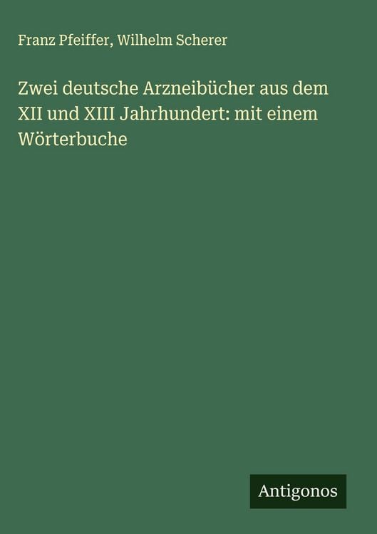 Produktbild: Zwei deutsche Arzneib&uuml;cher aus dem XII und XIII Jahrhundert: mit einem W&ouml;rterbuche
