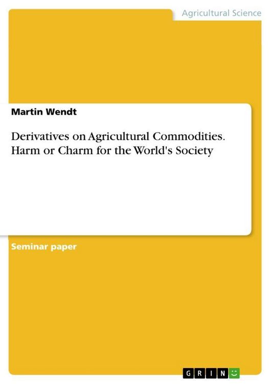 Produktbild: Derivatives on Agricultural Commodities. Harm or Charm for the World's Society