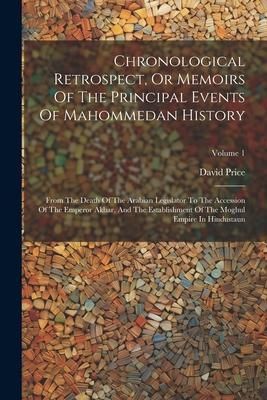 Produktbild: Chronological Retrospect, Or Memoirs Of The Principal Events Of Mahommedan History: From The Death Of The Arabian Legislator To The Accession Of The E