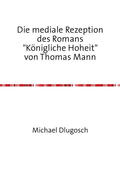 Produktbild: Die mediale Rezeption des Romans "K&ouml;nigliche Hoheit" von Thomas Mann