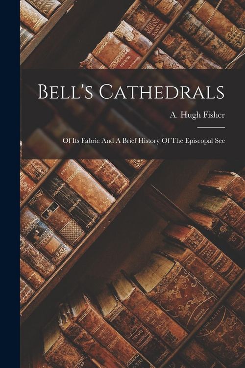 Produktbild: Bell's Cathedrals: Of Its Fabric And A Brief History Of The Episcopal See