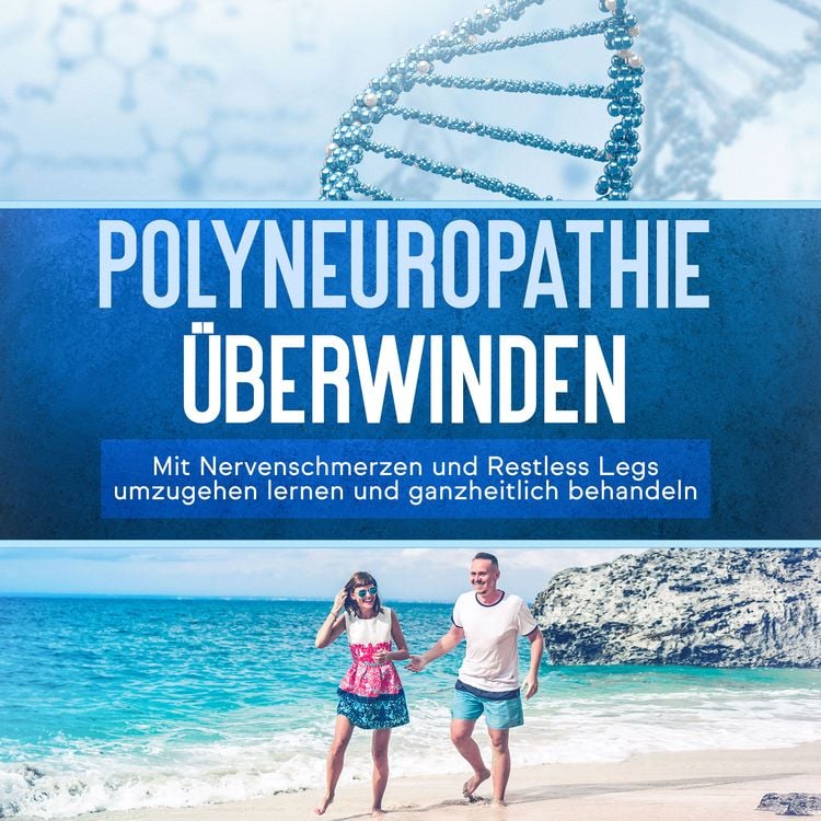 Produktbild: Polyneuropathie &uuml;berwinden: Mit Nervenschmerzen und Restless Legs umzugehen lernen und ganzheitlich behandeln