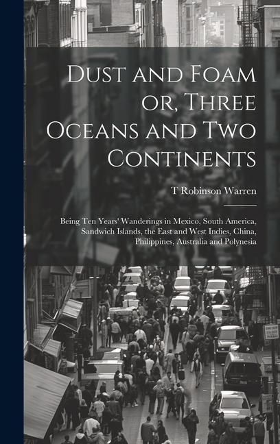 Produktbild: Dust and Foam or, Three Oceans and two Continents; Being ten Years' Wanderings in Mexico, South America, Sandwich Islands, the East and West Indies, C