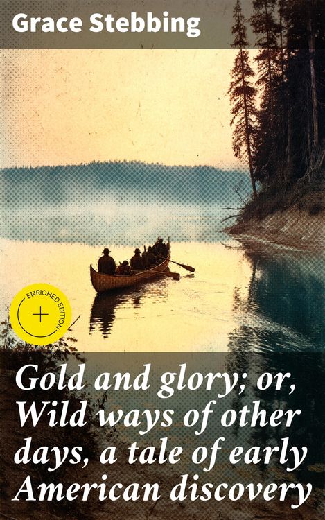 Produktbild: Gold and glory; or, Wild ways of other days, a tale of early American discovery