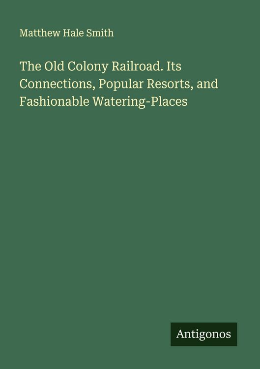 Produktbild: The Old Colony Railroad. Its Connections, Popular Resorts, and Fashionable Watering-Places
