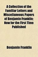 Produktbild: A Collection of the Familiar Letters and Miscellaneous Papers of Benjamin Franklin; Now for the First Time Published