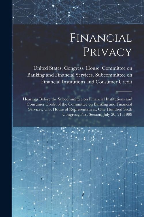Produktbild: Financial Privacy: Hearings Before the Subcommittee on Financial Institutions and Consumer Credit of the Committee on Banking and Financi