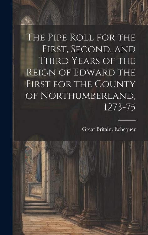 Produktbild: The Pipe Roll for the First, Second, and Third Years of the Reign of Edward the First for the County of Northumberland, 1273-75