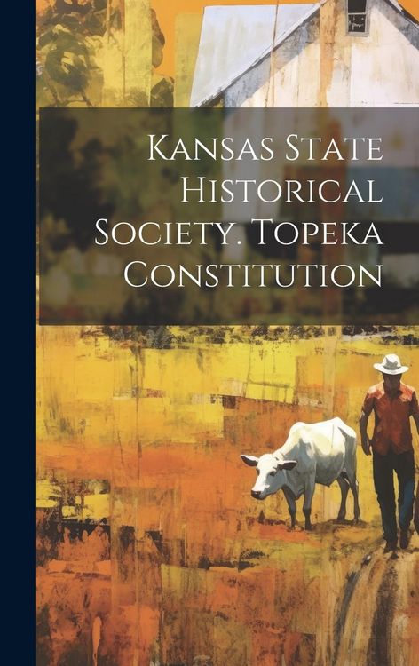 Produktbild: Kansas State Historical Society. Topeka Constitution