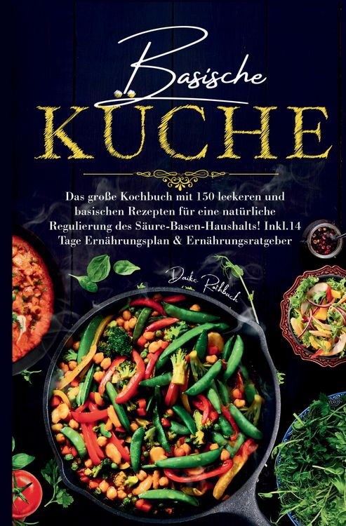 Produktbild: Basische K&uuml;che &ndash; Das gro&szlig;e Kochbuch mit 150 gesunden Rezepten f&uuml;r eine nat&uuml;rliche Balance im S&auml;ure-Basen-Haushalt