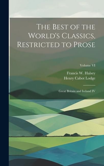 Produktbild: The Best of the World's Classics, Restricted to Prose: Great Britain and Ireland IV; Volume VI