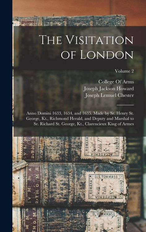 Produktbild: The Visitation of London: Anno Domini 1633, 1634, and 1635. Made by Sr. Henry St. George, Kt., Richmond Herald, and Deputy and Marshal to Sr. Ri