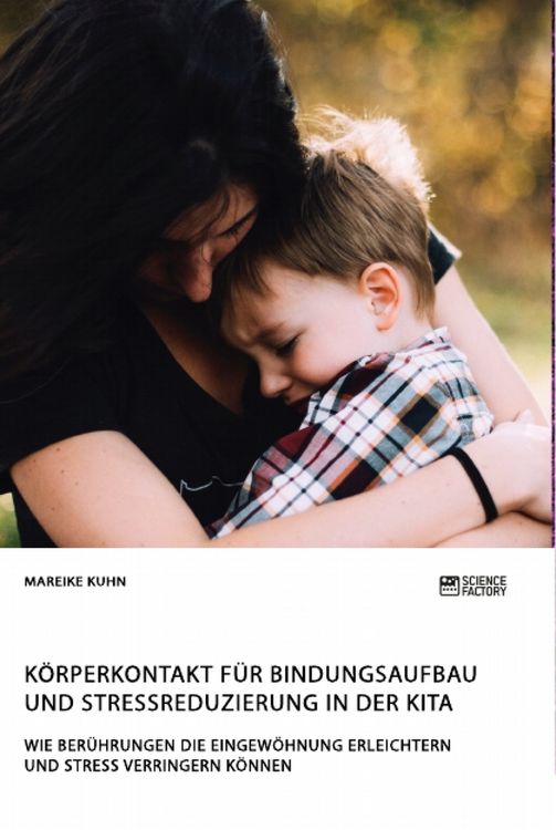 Produktbild: K&ouml;rperkontakt f&uuml;r Bindungsaufbau und Stressreduzierung in der Kita. Wie Ber&uuml;hrungen die Eingew&ouml;hnung erleichtern und Stress verringern k&ouml;nnen