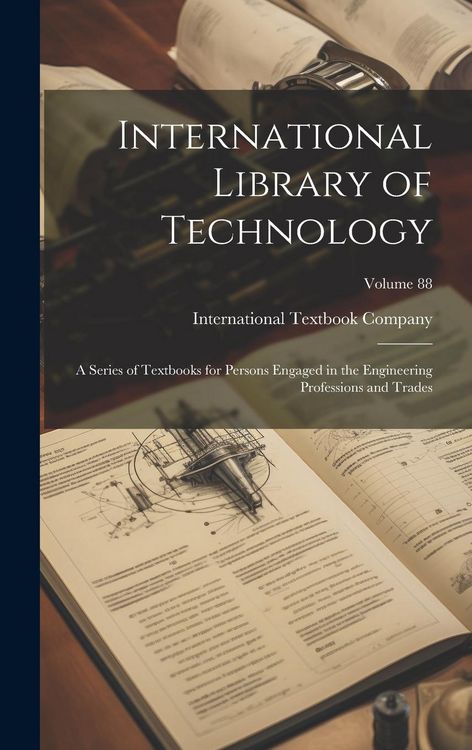 Produktbild: International Library of Technology: A Series of Textbooks for Persons Engaged in the Engineering Professions and Trades; Volume 88