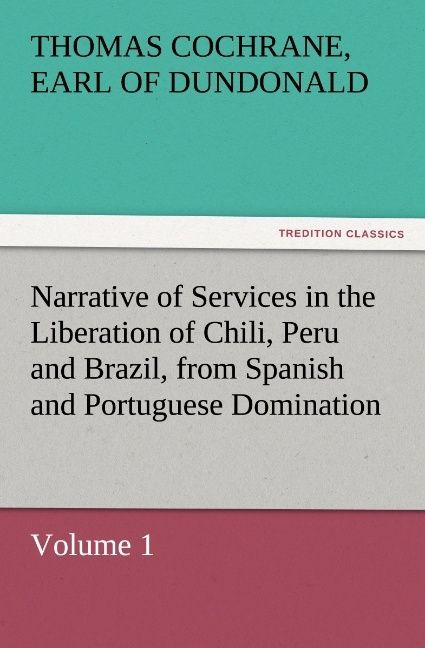 Produktbild: Narrative of Services in the Liberation of Chili, Peru and Brazil, from Spanish and Portuguese Domination, Volume 1