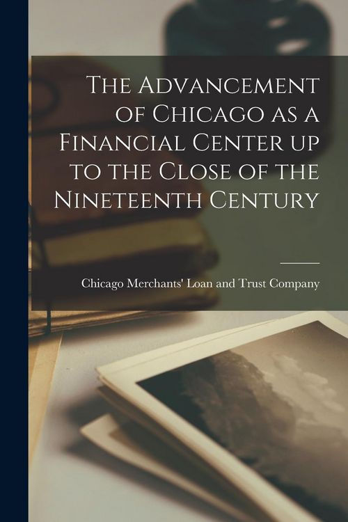 Produktbild: The Advancement of Chicago as a Financial Center up to the Close of the Nineteenth Century
