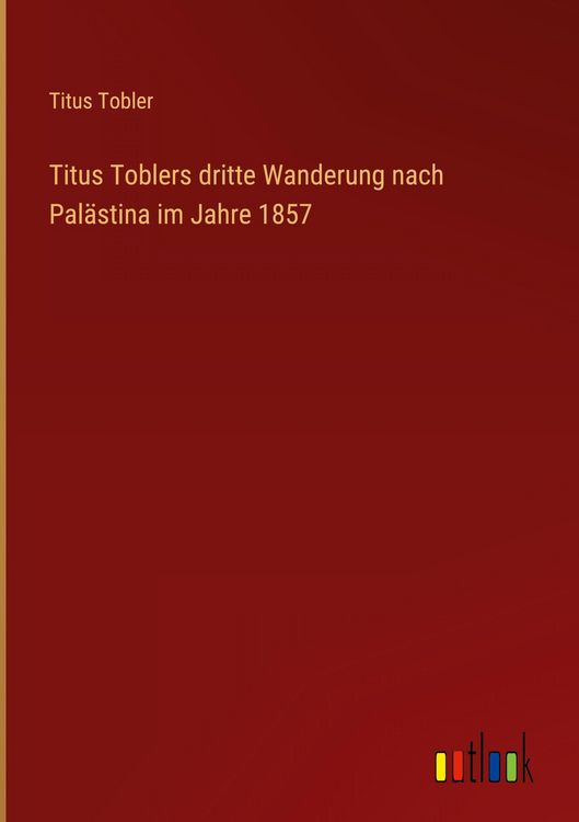 Produktbild: Titus Toblers dritte Wanderung nach Pal&auml;stina im Jahre 1857