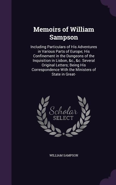 Produktbild: Memoirs of William Sampson: Including Particulars of His Adventures in Various Parts of Europe; His Confinement in the Dungeons of the Inquisition