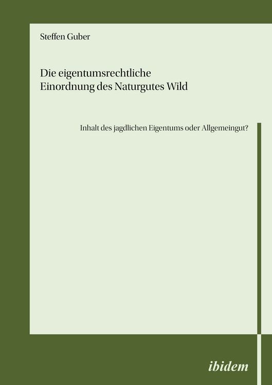 Produktbild: Die eigentumsrechtliche Einordnung des Naturgutes Wild - Inhalt des jagdlichen Eigentums oder Allgemeingut?