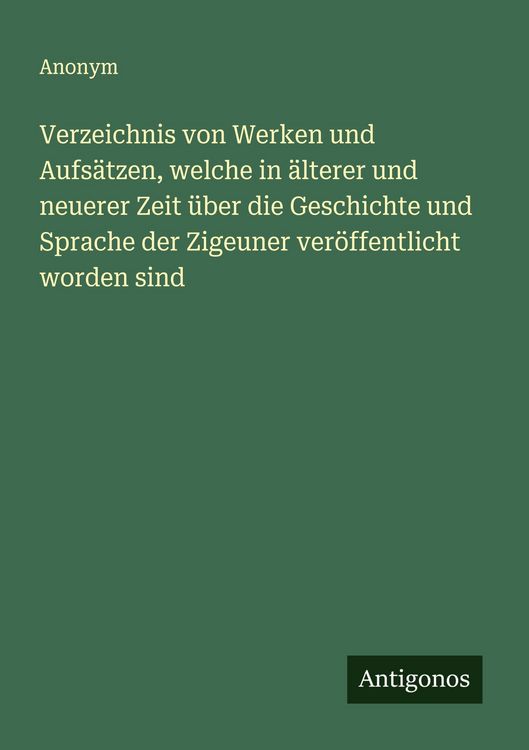 Produktbild: Verzeichnis von Werken und Aufs&auml;tzen, welche in &auml;lterer und neuerer Zeit &uuml;ber die Geschichte und Sprache der Zigeuner ver&ouml;ffentlicht worden sind