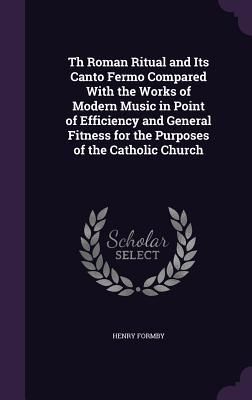 Produktbild: Th Roman Ritual and Its Canto Fermo Compared With the Works of Modern Music in Point of Efficiency and General Fitness for the Purposes of the Catholi