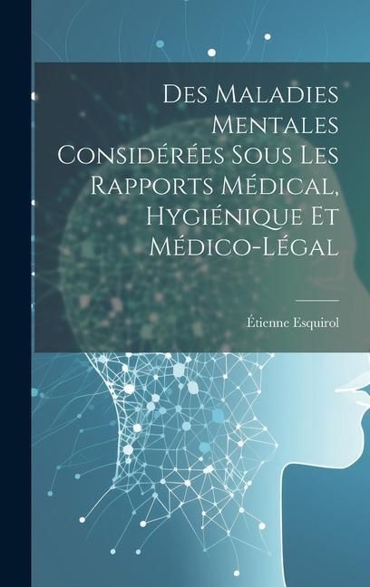 Produktbild: Des Maladies Mentales Consid&eacute;r&eacute;es Sous Les Rapports M&eacute;dical, Hygi&eacute;nique Et M&eacute;dico-L&eacute;gal